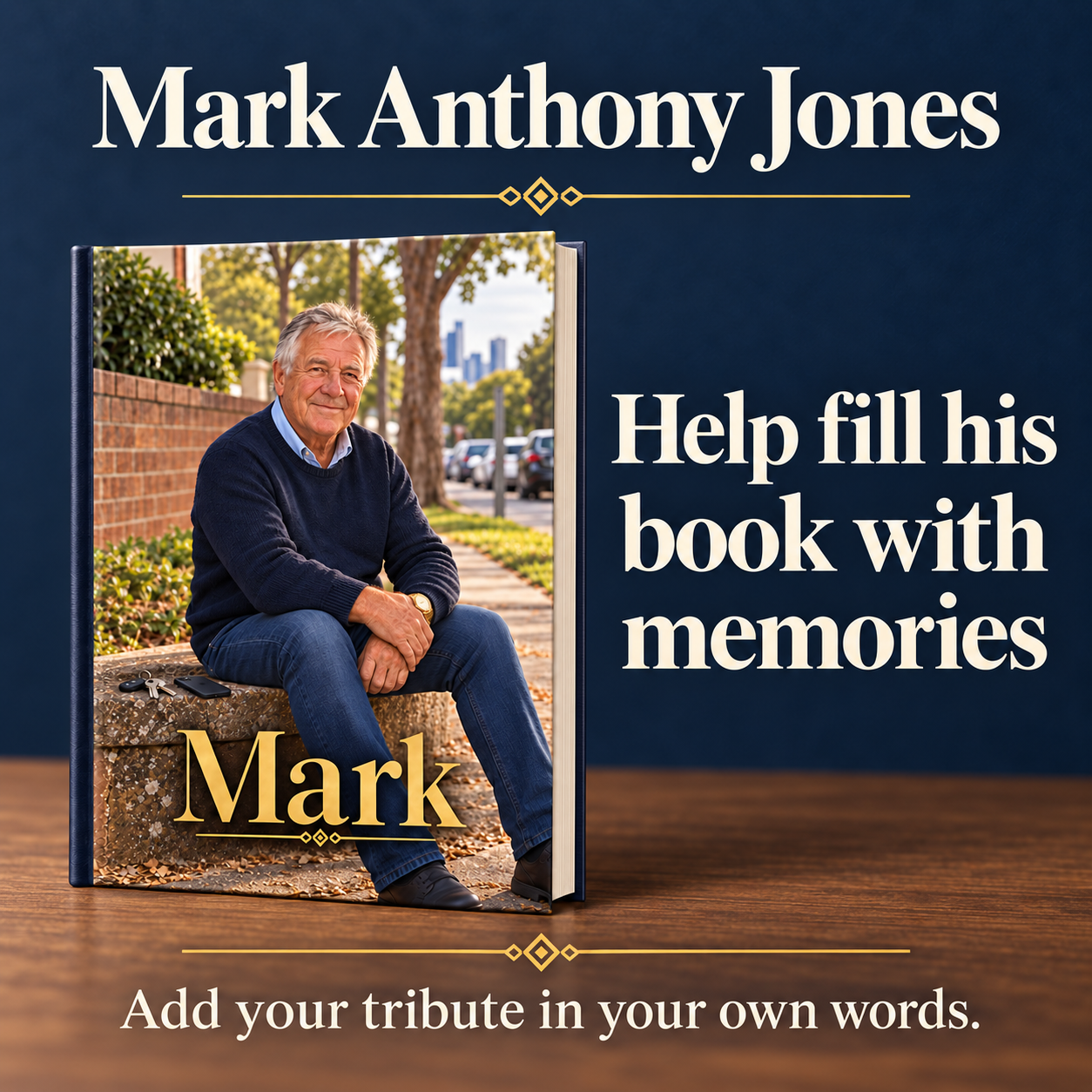 Mark Anthony Jones’s tribute book. Help fill his book with memories. Add your tribute in your own words.